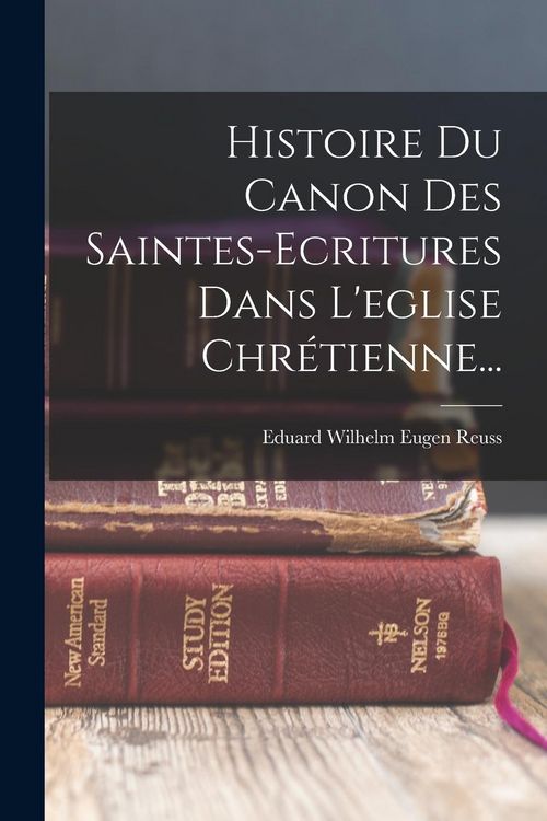 Produktbild: Histoire Du Canon Des Saintes-ecritures Dans L'eglise Chr&eacute;tienne...