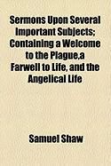 Produktbild: Sermons Upon Several Important Subjects; Containing a Welcome to the Plague, a Farwell to Life, and the Angelical Life