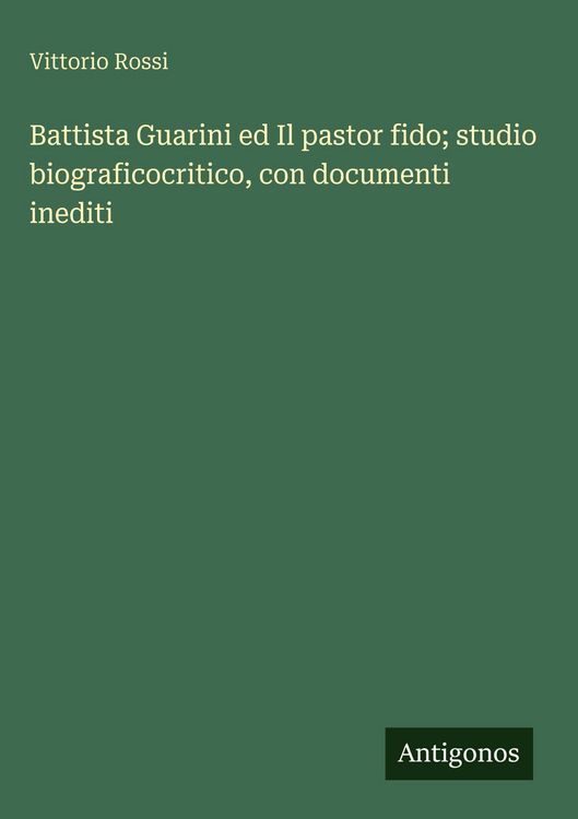 Produktbild: Battista Guarini ed Il pastor fido; studio biograficocritico, con documenti inediti