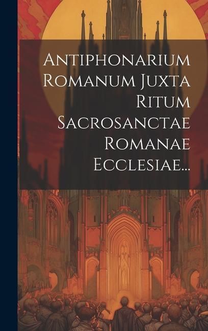 Produktbild: Antiphonarium Romanum Juxta Ritum Sacrosanctae Romanae Ecclesiae...