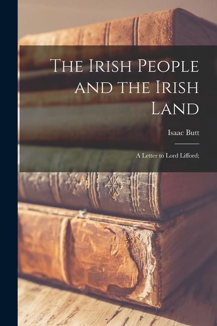 Produktbild: The Irish People and the Irish Land: a Letter to Lord Lifford;
