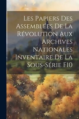 Produktbild: Les Papiers des Assembl&eacute;es de la R&eacute;volution aux Archives Nationales Inventaire de la Sous-S&eacute;rie F10