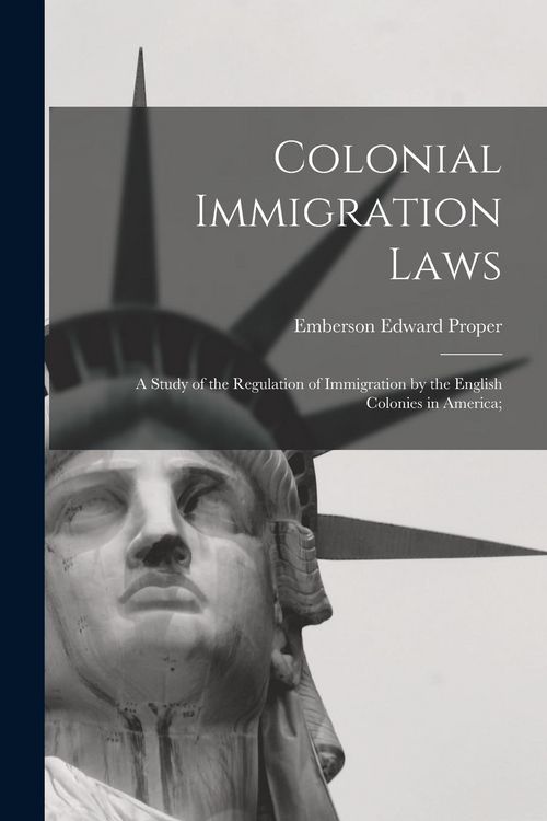 Produktbild: Colonial Immigration Laws: a Study of the Regulation of Immigration by the English Colonies in America;