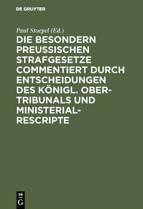 Produktbild: Die besondern Preussischen Strafgesetze commentiert durch Entscheidungen des K&ouml;nigl. Ober-Tribunals und Ministerial-Rescripte