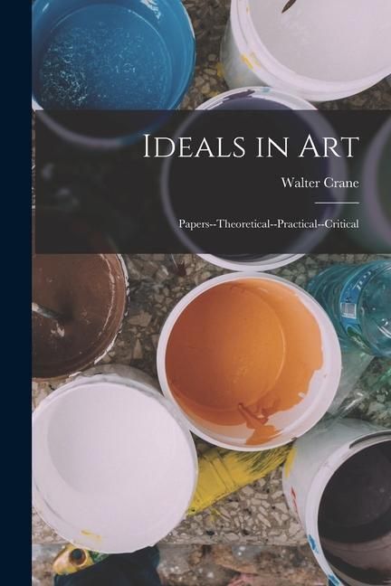 Produktbild: Ideals in Art: Papers--Theoretical--Practical--Critical