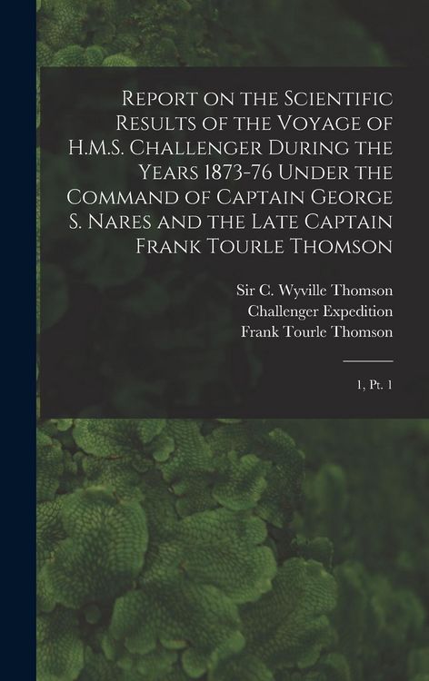 Produktbild: Report on the Scientific Results of the Voyage of H.M.S. Challenger During the Years 1873-76 Under the Command of Captain George S. Nares and the Late