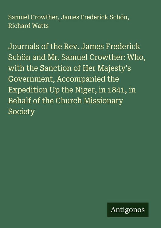 Produktbild: Journals of the Rev. James Frederick Sch&ouml;n and Mr. Samuel Crowther: Who, with the Sanction of Her Majesty's Government, Accompanied the Expedition Up