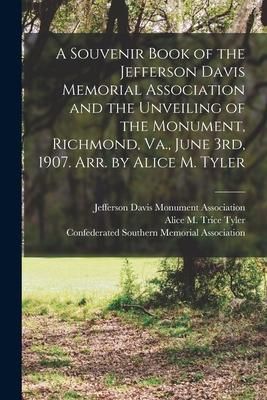 Produktbild: A Souvenir Book of the Jefferson Davis Memorial Association and the Unveiling of the Monument, Richmond, Va., June 3rd, 1907. Arr. by Alice M. Tyler