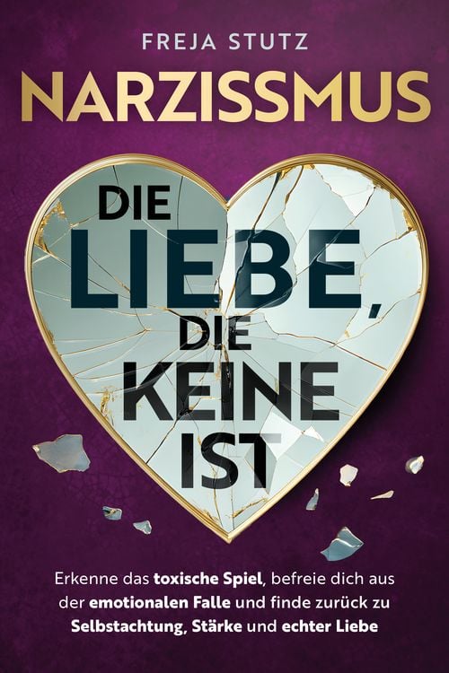Produktbild: Narzissmus - die Liebe, die keine ist: Erkenne das toxische Spiel, befreie dich