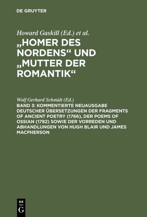 Produktbild: Kommentierte Neuausgabe deutscher &Uuml;bersetzungen der Fragments of Ancient Poetry (1766), der Poems of Ossian (1782) sowie der Vorreden und Abhandlungen von Hugh Blair und James Macpherson
