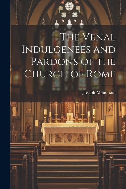 Produktbild: The Venal Indulgenees and Pardons of the Church of Rome