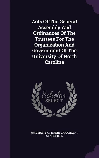 Produktbild: Acts Of The General Assembly And Ordinances Of The Trustees For The Organization And Government Of The University Of North Carolina