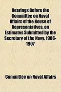 Produktbild: Hearings Before the Committee on Naval Affairs of the House of Representatives, on Estimates Submitted by the Secretary of the Navy, 1906-1907