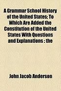 Produktbild: A Grammar School History of the United States; To Which Are Added the Constitution of the United States with Questions and Explanations: The
