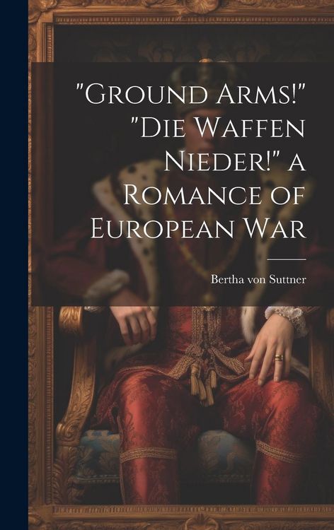 Produktbild: "Ground Arms!" "Die Waffen Nieder!" a Romance of European War