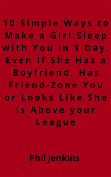 Produktbild: 10 simple ways to make a girl sleep with you in one day, even if she has a boy friend, has friend-zone you or looks like she is above your league
