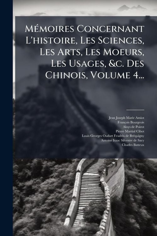 Produktbild: M&Atilde;(c)moires Concernant L'histoire, Les Sciences, Les Arts, Les Moeurs, Les Usages, &c. Des Chinois, Volume 4...