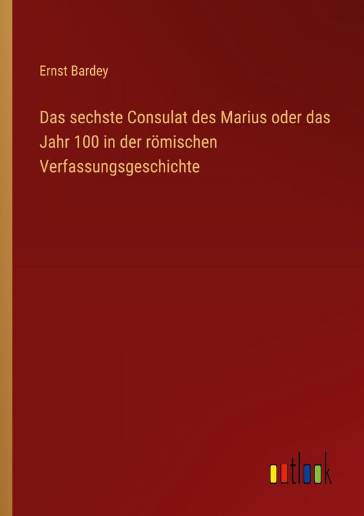 Produktbild: Das sechste Consulat des Marius oder das Jahr 100 in der r&ouml;mischen Verfassungsgeschichte