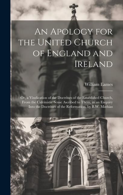 Produktbild: An Apology for the United Church of England and Ireland: Or, a Vindication of the Doctrines of the Established Church, From the Calvinistic Sense Ascr