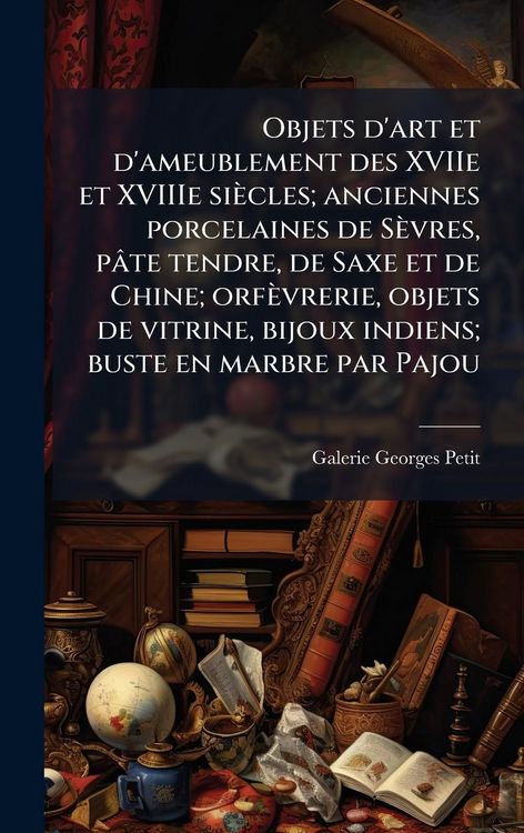 Produktbild: Objets d'art et d'ameublement des XVIIe et XVIIIe si&egrave;cles; anciennes porcelaines de S&egrave;vres, p&acirc;te tendre, de Saxe et de Chine; orf&egrave;vrerie, objets de vi