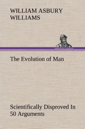 Produktbild: The Evolution of Man Scientifically Disproved In 50 Arguments