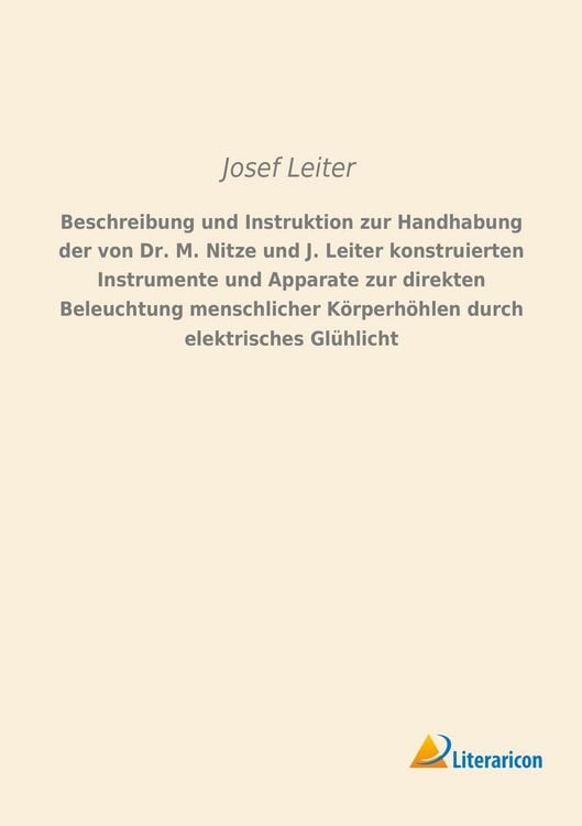 Produktbild: Beschreibung und Instruktion zur Handhabung der von Dr. M. Nitze und J. Leiter konstruierten Instrumente und Apparate zur direkten Beleuchtung menschlicher K&ouml;rperh&ouml;hlen durch elektrisches Gl&uuml;hlicht