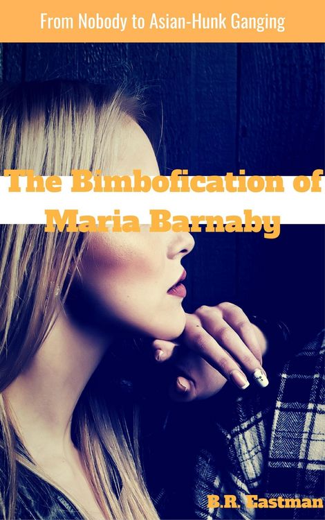 Produktbild: The Bimbofication of Maria Barnaby: From Nobody to Asian-Hunk Ganging (The Bimbofication of Woman, #69)