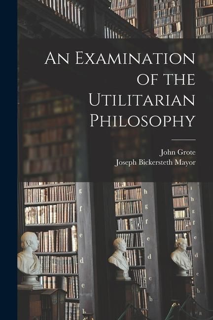 Produktbild: An Examination of the Utilitarian Philosophy