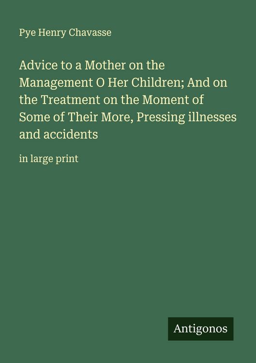 Produktbild: Advice to a Mother on the Management O Her Children; And on the Treatment on the Moment of Some of Their More, Pressing illnesses and accidents