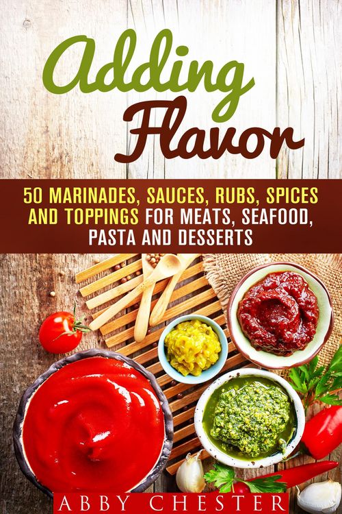 Produktbild: Adding Flavor: 50 Marinades, Sauces, Rubs, Spices and Toppings for Meats, Seafood, Pasta and Desserts (Sauce Bible & Mixing Spices)