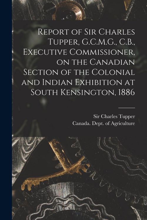 Produktbild: Report of Sir Charles Tupper, G.C.M.G., C.B., Executive Commissioner, on the Canadian Section of the Colonial and Indian Exhibition at South Kensingto