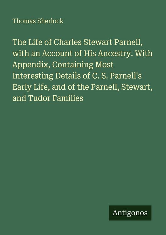 Produktbild: The Life of Charles Stewart Parnell, with an Account of His Ancestry. With Appendix, Containing Most Interesting Details of C. S. Parnell's Early Life