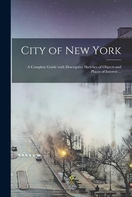 Produktbild: City of New York: a Complete Guide With Descriptive Sketches of Objects and Places of Interest ...