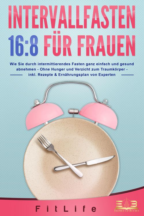 Produktbild: INTERVALLFASTEN 16:8 F&Uuml;R FRAUEN: Wie Sie durch intermittierendes Fasten ganz einfach und gesund abnehmen - Ohne Hunger und Verzicht zum Traumk&ouml;rper -