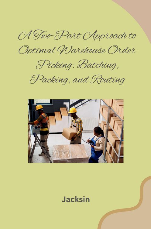 Produktbild: A Two-Part Approach to Optimal Warehouse Order Picking: Batching, Packing, and Routing
