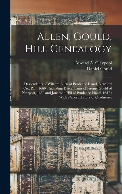 Produktbild: Allen, Gould, Hill Genealogy: Descendants of William Allen of Prudence Island, Newport Co., R.I., 1660: Including Descendants of Jeremy Gould of New