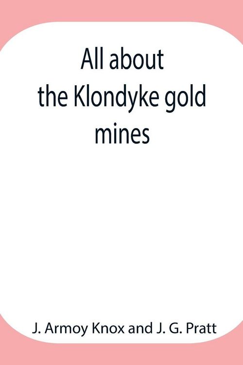 Produktbild: All About The Klondyke Gold Mines