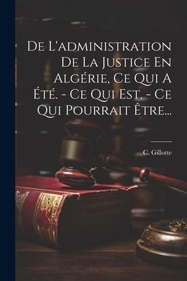 Produktbild: De L'administration De La Justice En Alg&eacute;rie, Ce Qui A &Eacute;t&eacute;. - Ce Qui Est. - Ce Qui Pourrait &Ecirc;tre...