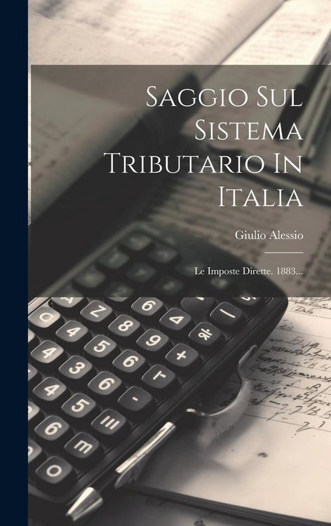 Produktbild: Saggio Sul Sistema Tributario In Italia: Le Imposte Dirette. 1883...