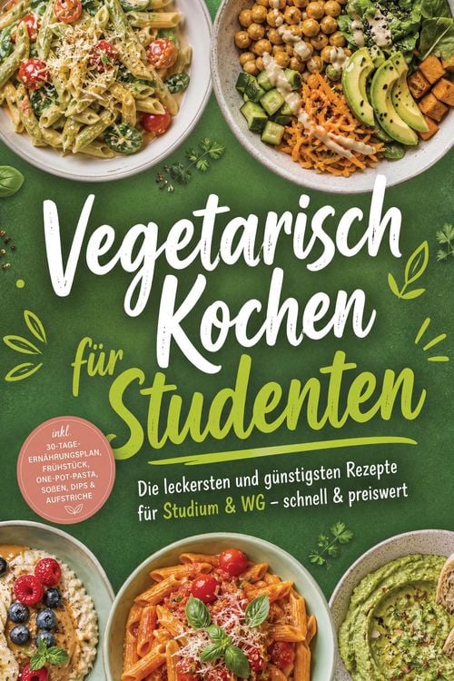 Produktbild: Vegetarisch Kochen f&uuml;r Studenten: Die leckersten und g&uuml;nstigsten Rezepte f&uuml;r Studium & WG - schnell & preiswert - inkl. 30-Tage-Ern&auml;hrungsplan, Fr&uuml;hst