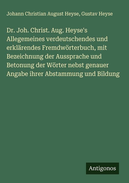 Produktbild: Dr. Joh. Christ. Aug. Heyse's Allegemeines verdeutschendes und erkl&auml;rendes Fremdw&ouml;rterbuch, mit Bezeichnung der Aussprache und Betonung der W&ouml;rter neb