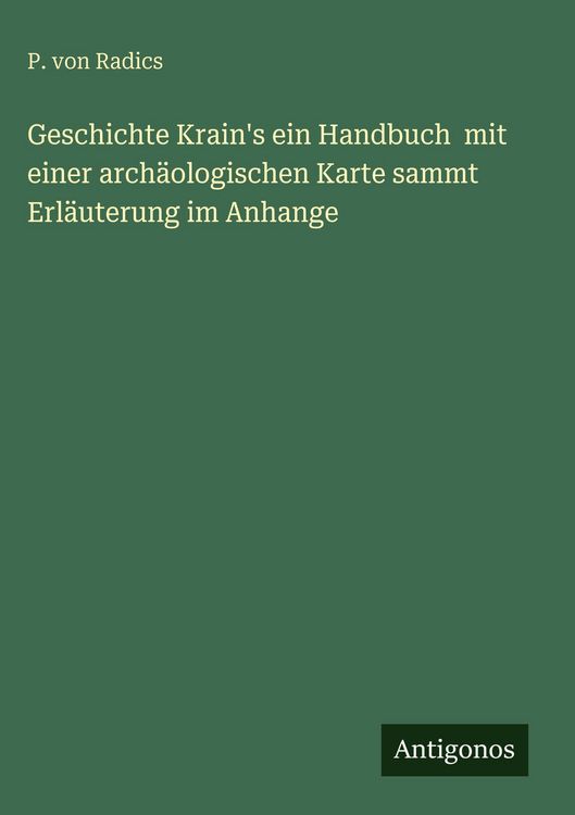 Produktbild: Geschichte Krain's ein Handbuch mit einer arch&auml;ologischen Karte sammt Erl&auml;uterung im Anhange