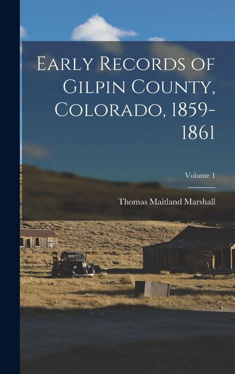 Produktbild: Early Records of Gilpin County, Colorado, 1859-1861; Volume 1