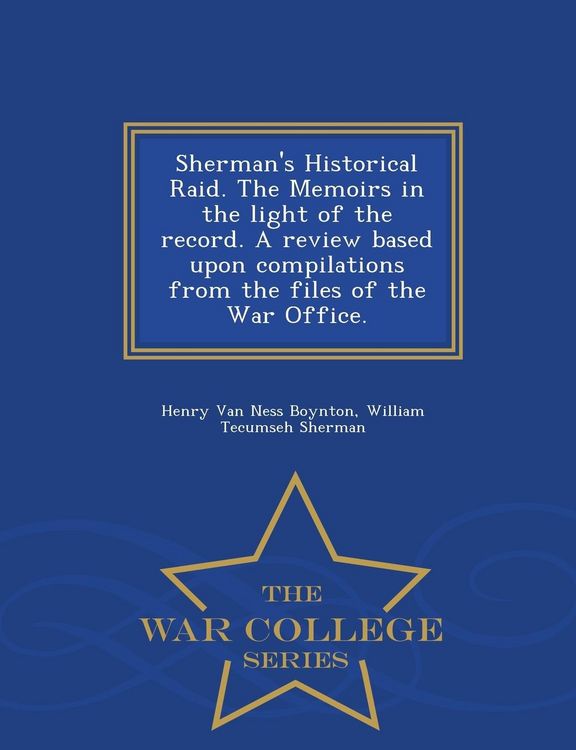 Produktbild: Sherman's Historical Raid. the Memoirs in the Light of the Record. a Review Based Upon Compilations from the Files of the War Office. - War College Series