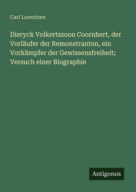Produktbild: Dieryck Volkertszoon Coornhert, der Vorl&auml;ufer der Remonstranten, ein Vork&auml;mpfer der Gewissensfreiheit; Versuch einer Biographie