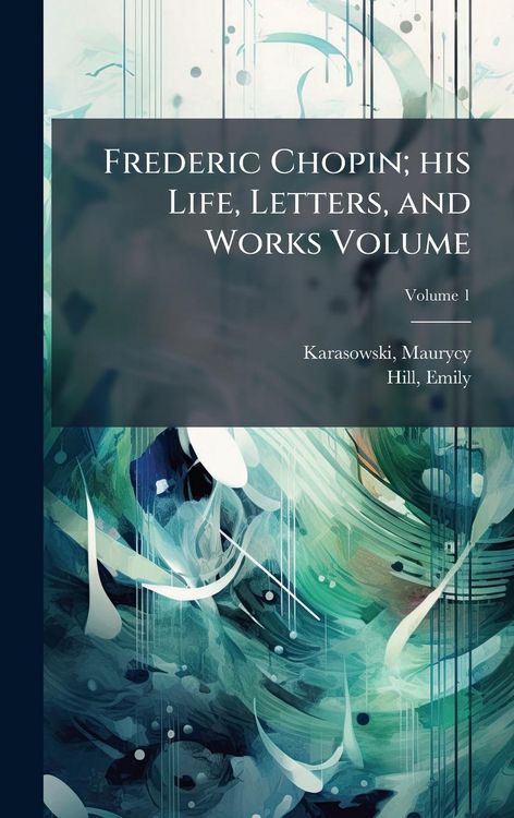 Produktbild: Frederic Chopin; his Life, Letters, and Works Volume