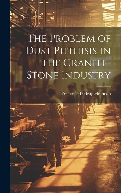 Produktbild: The Problem of Dust Phthisis in the Granite-Stone Industry