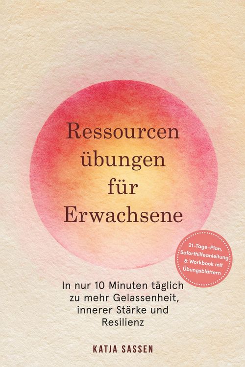 Produktbild: Ressourcen&uuml;bungen f&uuml;r Erwachsene: In nur 10 Minuten t&auml;glich zu mehr Gelassenheit, innerer St&auml;rke und Resilienz - inkl. 21-Tage-Plan, Soforthilfeanleit