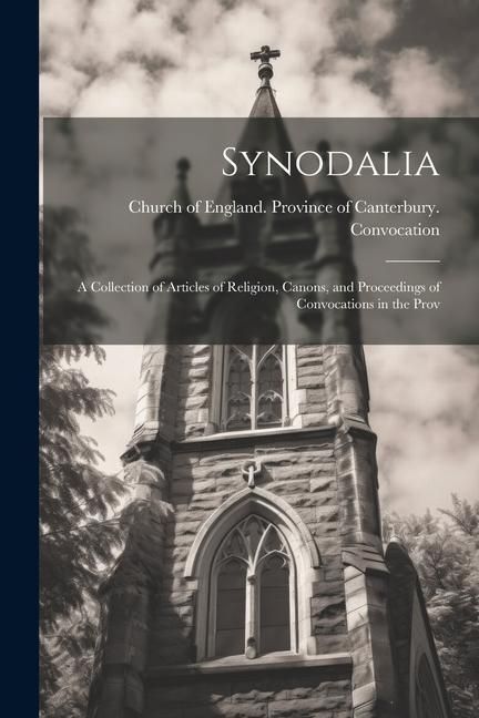 Produktbild: Synodalia: A Collection of Articles of Religion, Canons, and Proceedings of Convocations in the Prov