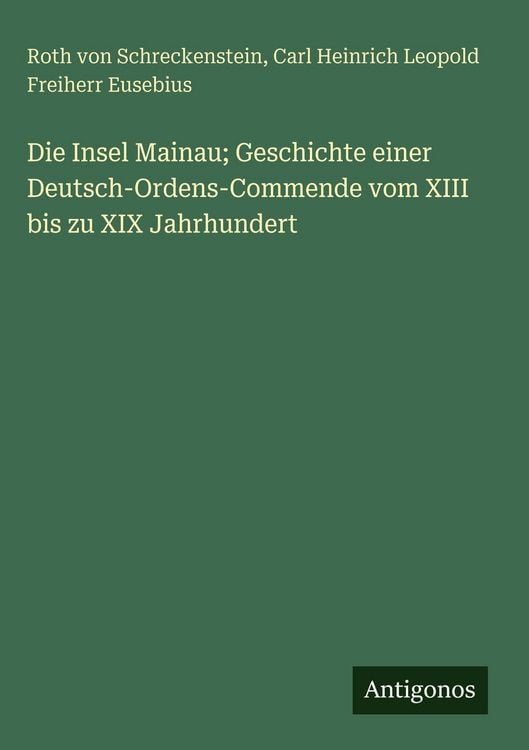 Produktbild: Die Insel Mainau; Geschichte einer Deutsch-Ordens-Commende vom XIII bis zu XIX Jahrhundert